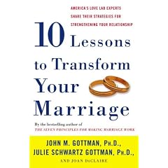 Ten Lessons to Transform Your Marriage: America's Love Lab Experts Share Their Strategies for Strengthening Your Relationship