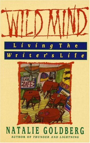 Wild Mind at Amazon.com, affiliate link Wild Mind: Living the Writer's Life by Natalie Goldberg