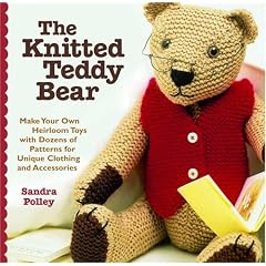 The Knitted Teddy Bear: Make Your Own Heirloom Toys with Dozens of Patterns for Unique Clothing and Accessories