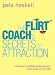 The Flirt Coach's Secrets of Attraction: Develop Irresistible Pulling Power in All Areas of Your Life!