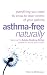 Asthma-Free Naturally: Everything You Need to Know About Taking Control of Your Asthma--Featuring the Buteyko Breathing Method Suitable for Adults and Children