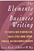 The Elements of Business Writing: A Guide to Writing Clear, Concise Letters, Memos, Reports, Proposals, and Other Business Documents (Elements of Series)