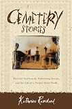 Cemetery Stories: Haunted Graveyards, Embalming Secrets, and the Life of a Corpse After Death