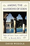 Among the Mansions of Eden: Tales of Love, Lust, and Land in Beverly Hills