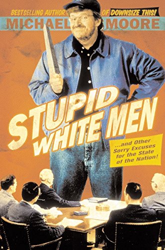 Stupid White Men ...and Other Sorry Excuses for th