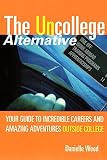 The UnCollege Alternative: Your Guide to Incredible Careers and Amazing Adventures Outside College