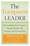 The Transparent Leader: How to Build a Great Company Through Straight Talk, Openness, and Accountability
