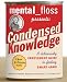 Mental Floss Presents Condensed Knowledge: A Deliciously Irreverent Guide to Feeling Smart Again