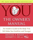 YOU: The Owner\'s Manual: An Insider\'s Guide to the Body that Will Make You Healthier and Younger