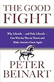 The Good Fight: Why Liberals---and Only Liberals---Can Win the War on Terror and Make America Great Again