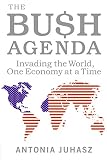 The Bush Agenda: Invading the World, One Economy at a Time