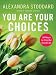 Alexandra Stoddard: You Are Your Choices: 50 Ways to Live the Good Life