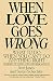 When Love Goes Wrong: What to Do When You Can't Do Anything Right by Ann Jones