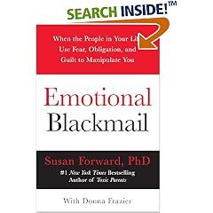 Emotional Blackmail: When the People in Your Life Use Fear, Obligation, and Guilt to Manipulate You