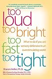 Too Loud, Too Bright, Too Fast, Too Tight: What to Do If You Are Sensory Defensive in an Overstimulating World