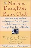 The Mother-Daughter Book Club: How Ten Busy Mothers and Daughters Came Together to Talk, Laugh and L