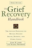 The Grief Recovery Handbook : The Action Program for Moving Beyond Death Divorce, and Other Losses