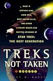 Treks Not Taken: What If Stephen King, Anne Rice, Kurt Vonnegut, and Other Literary Greats Had Written Episodes of Star Trek : The Next Generation?
