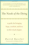 The Needs of the Dying: A Guide For Bringing Hope, Comfort, and Love to Lifes Final Chapter