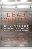 Dead Center: Behind the Scenes at the Worlds Largest Medical Examiners Office