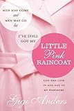 Men May Come and Men May Go ... But I\'ve Still Got My Little Pink Raincoat: Life and Love In and Out of My Wardrobe
