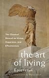 The Art of Living: The Classic Manual on Virtue, Happiness, and Effectiveness
