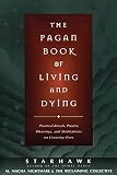The Pagan Book of Living and Dying: Practical Rituals, Prayers, Blessings, and Meditations on Crossing Over
