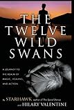 The Twelve Wild Swans: A Journey to the Realm of Magic, Healing, and Action