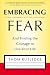 Embracing Fear:  and Finding the Courage to Live Your Life