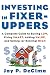 Investing in Fixer-Uppers : A Complete Guide to Buying Low, Fixing Smart, Adding Value, and Selling (or Renting) High by Jay P. DeCima