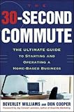 The 30 Second Commute : The Ultimate Guide to Starting and Operating a Home-Based Business