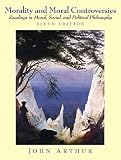 Morality and Moral Controversies: Readings in Moral, Social, and Political Philosophy (6th Edition)