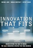 Innovation that Fits: Moving Beyond the Fads to Choose the RIGHT Innovation Strategy for Your Business