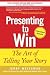 Presenting to Win : The Art of Telling Your Story 