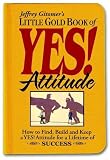 Little Gold Book of YES! Attitude: How to Find, Build and Keep a YES! Attitude for a Lifetime of SUCCESS
