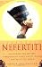 Nefertiti: Unlocking the Mystery Surrounding Egypt\'s Most Famous and Beautiful Queen