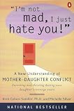 I'm Not Mad, I Just Hate You!: A New Understanding of Mother-Daughter Conflict