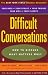 Difficult Conversations: How to Discuss what Matters Most