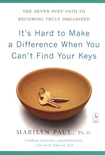 It's Hard to Make a Difference When You Can't Find Your Keys: The Seven-Step Path to Becoming Truly Organized