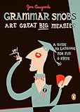 Grammar Snobs Are Great Big Meanies: A Guide to Language for Fun and Spite