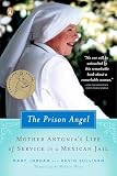 The Prison Angel: Mother Antonia's Journey from Beverly Hills to a Life of Service in a Mexican Jail