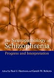 The Neuropathology of Schizophrenia: Progress and Interpretation