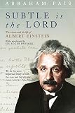 Subtle Is the Lord: Science & Life of Albert Einstein By Abraham Pais