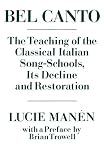 Bel Canto: The Teaching of the Classical Italian Song-Schools, Its Decline and Restoration