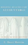 Holding Health Care Accountable: Law and the New Medical Marketplace