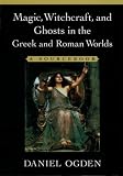 Magic, Witchcraft, and Ghosts in the Greek and Roman Worlds: A Sourcebook
