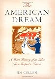 The American Dream: A Short History of an Idea that Shaped a Nation