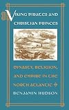 Viking Pirates and Christian Princes : Dynasty, Religion, and Empire in the North Atlantic