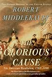 The Glorious Cause: The American Revolution, 1763-1789 (Oxford History of the United States)