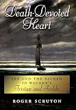 Death-Devoted Heart: Sex and Sacred in Wagner's Tristan and Isolde
